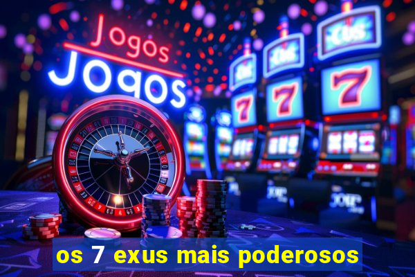 os 7 exus mais poderosos